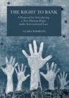 The Right to Bank : A Proposal for Introducing a New Human Right under International Law - eBook