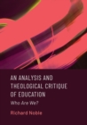 An Analysis and Theological Critique of Education : Who Are We? - eBook