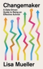 Changemaker : A Data-Driven Guide to Being an Effective Activist - Book