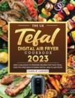 The UK Tefal Digital Air Fryer Cookbook 2023 : Easy & Delicious to Prepare Recipes for Your Tefal Easy Fry Precision EY401840 Digital Health Air Fryer - Book