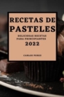 Recetas de Pasteles 2022 : Deliciosas Recetas Para Principiantes - Book
