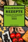 Italienische Rezepte 2022 : Kostliche Und Traditionelle Regionale Italienische Rezepte - Book