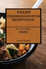 Paleo Fleischbasiertes Rezeptbuch 2022 : Kostliche Und Saftige Rezepte Fur Anfanger - Book