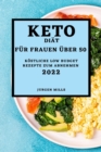 Keto-Diat Fur Frauen UEber 50 - Ausgabe 2022 : Koestliche Low Budget Rezepte Zum Abnehmen - Book
