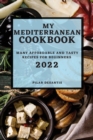 My Mediterranean Cookbook 2022 : Many Affordable and Tasty Recipes for Beginners - Book