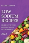 Low Sodium Recipes 2022 : Healthy and Tasty Recipes to Lower Blood Pressure - Book