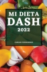 Mi Dieta Dash 2022 : Recetas Deliciosas Para Bajar La Presion Arterial Y Mejorar Su Salud - Book