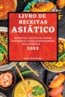 Livro de Receitas Asiatico 2022 : Receitas Asiaticas Super Saborosas Para Surpreender Sua Familia - Book