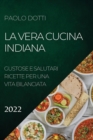 La Vera Cucina Indiana 2022 : Gustose E Salutari Ricette Per Una Vita Bilanciata - Book