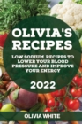 Olivia's Recipes 2022 : Low Sodium Recipes to Lower Your Blood Pressure and Improve Your Energy - Book