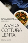 La Vera Cottura Lenta : Ricette Delicate E Deliziose Per Qualsiasi Occasione - Book