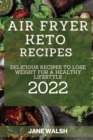 Air Fryer Keto Recipes 2022 : Delicious Recipes to Lose Weight for a Healthy Lifestyle - Book