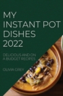 My Instant Pot Dishes 2022 : Delicious and on a Budget Recipes - Book