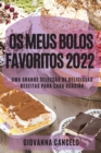 OS Meus Bolos Favoritos 2022 : Uma Grande Seleccao de Deliciosas Receitas Para Cada Ocasiao - Book