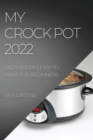 My Crock Pot 2022 : Tasty Recipes Easy to Make for Beginners - Book