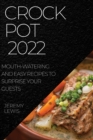 Crock Pot 2022 : Mouth-Watering and Easy Recipes to Surprise Your Guests - Book