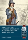 Dragoons and Dragoon Operations in the British Civil Wars, 1638-1653 - Book