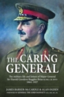 The Caring General : The military life and letters of Major General Sir Harold Goodeve Ruggles-Brise KCMG, CB, MVO 1864-1927 - Book