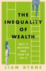 The Inequality of Wealth : Why it Matters and How to Fix it - Book