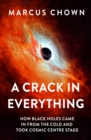 A Crack in Everything : How Black Holes Came in from the Cold and Took Cosmic Centre Stage - eBook