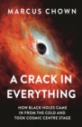 A Crack in Everything : How Black Holes Came in from the Cold and Took Cosmic Centre Stage - Book