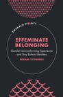 Effeminate Belonging : Gender Nonconforming Experience and Gay Bottom Identities - Book