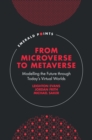 From Microverse to Metaverse : Modelling the Future through Today’s Virtual Worlds - Book
