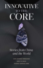 Innovative to the Core : Stories from China and the World - Book