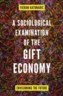 A Sociological Examination of the Gift Economy : Envisioning the Future - Book