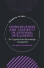 Consciousness and Creativity in Artificial Intelligence : The Cognitive Side of Knowledge Management - Book