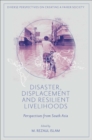 Disaster, Displacement and Resilient Livelihoods : Perspectives from South Asia - eBook