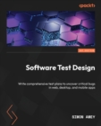 Software Test Design : Write comprehensive test plans to uncover critical bugs in web, desktop, and mobile apps - Book