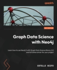 Graph Data Science with Neo4j : Learn how to use Neo4j 5 with Graph Data Science library 2.0 and its Python driver for your project - Book