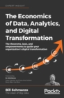 The Economics of Data, Analytics, and Digital Transformation : The theorems, laws, and empowerments to guide your organization's digital transformation - eAudiobook