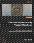 Executive's Cybersecurity Program Handbook : A comprehensive guide to building and operationalizing a complete cybersecurity program - Book