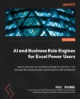 AI and Business Rule Engines for Excel Power Users : Capture and scale your business knowledge into the cloud - with Microsoft 365, Decision Models, and AI tools from IBM and Red Hat - Book
