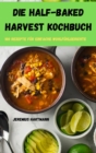 Die Half-Baked Harvest Kochbuch : 100 Rezepte Fur Einfache Wohlfuhlgerichte - Book