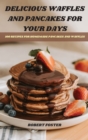 Delicious Waffles and Pancakes for Your Days - Book