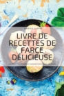 Livre de Recettes de Farce Delicieuse : 100 Recettes Faciles Et Rapides Pour Tous Les Jours - Book