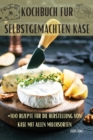 Kochbuch Fur Selbstgemachten Kase : +100 Rezepte Fur Die Herstellung Von Kase Mit Allen Milchsorten - Book