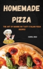 Homemade Pizza : The Art of Making 100 Tasty Italian Pizza Recipes - Book
