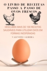 O Livro de Receitas Passo a Passo de Ovos Frescos : Descubra Mais de 100 Receitas Saudaveis Para Utilizar Ovos Em Formas Inesperadas - Book