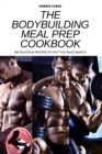 The Bodybuilding Meal Prep Cookbook : 100 Delicious Recipes to Help You Build Muscle - Book