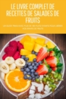 Le Livre Complet de Recettes de Salades de Fruits : Un Guide Frais Avec Plus de 100 Plats Vivants Pour Liberer Vos Envies de Fruits - Book