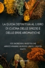 La Guida Definitiva Al Libro Di Cucina Delle Spezie E Delle Erbe Aromatiche - Book