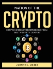 NATION OF THE CRYPTO : CRYPTOCURRENCY TROJAN HORSE FROM THE TWENTIETH CENTURY - Book