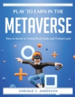 Play to Earn in the Metaverse : How to Invest in Virtual Real Estate and Virtual Land - Book