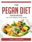The Pegan Diet Food Book : How To Gain Longevity And Stay Healthy - Book
