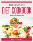 The Complete Diet Cookbook : Simple Plant-based recipes - Book