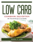 Low Carb Cookbook 2022 Edition : 100+ Flavorful Recipes to Get Healthy - Book